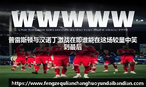 普雷斯顿与汉诺丁激战在即谁能在这场较量中笑到最后